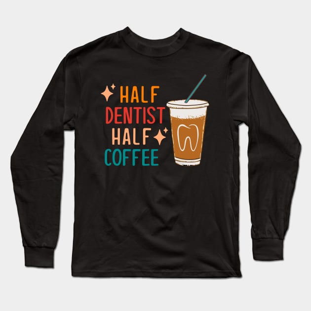 Half Dentist Half Coffee Dentist Gift Funny Dentist Long Sleeve T-Shirt by KsuAnn